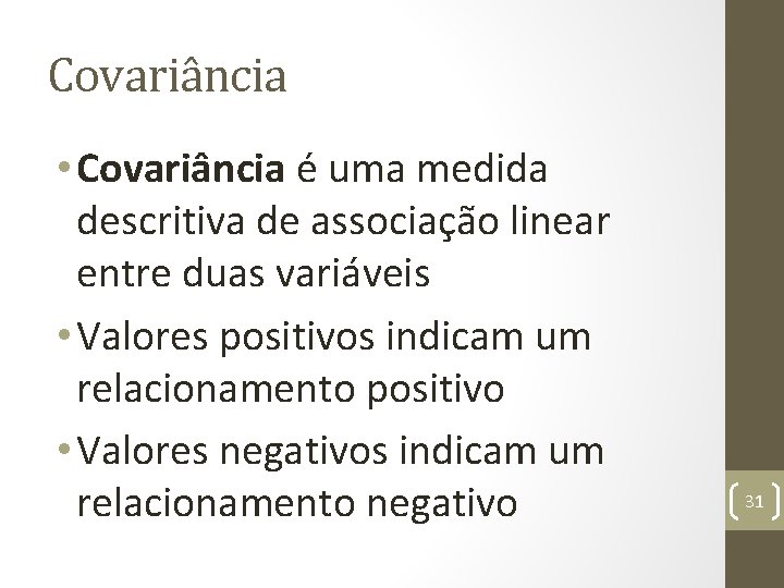 Covariância • Covariância é uma medida descritiva de associação linear entre duas variáveis •