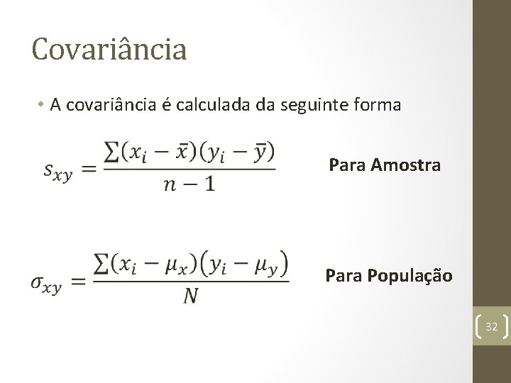 Covariância • A covariância é calculada da seguinte forma Para Amostra Para População 32