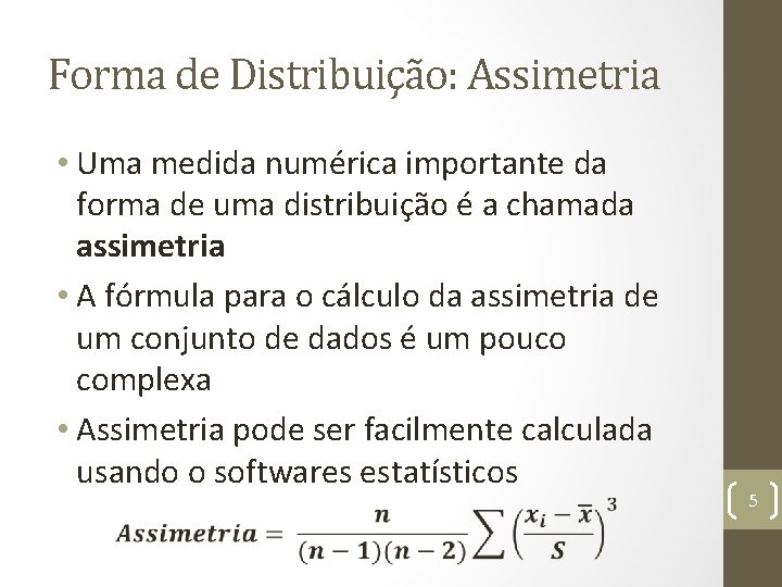 Forma de Distribuição: Assimetria • Uma medida numérica importante da forma de uma distribuição