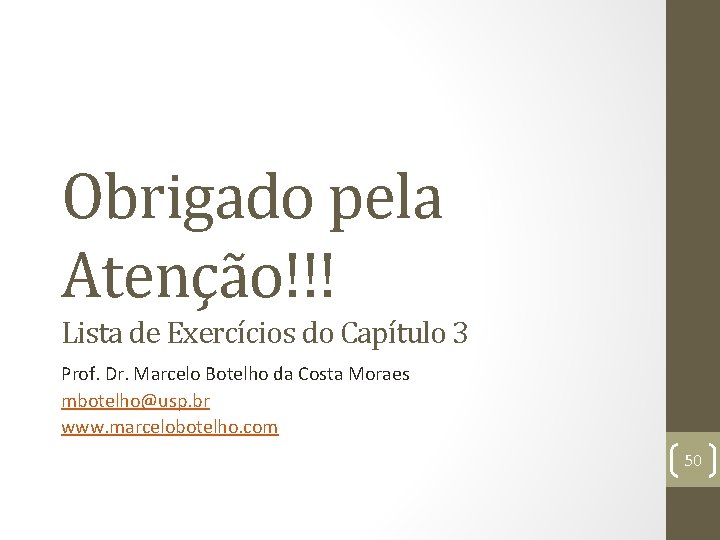 Obrigado pela Atenção!!! Lista de Exercícios do Capítulo 3 Prof. Dr. Marcelo Botelho da