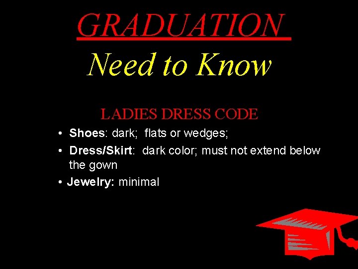 GRADUATION Need to Know LADIES DRESS CODE • Shoes: dark; flats or wedges; •