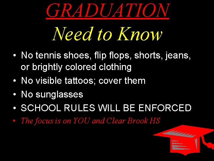 GRADUATION Need to Know • No tennis shoes, flip flops, shorts, jeans, or brightly