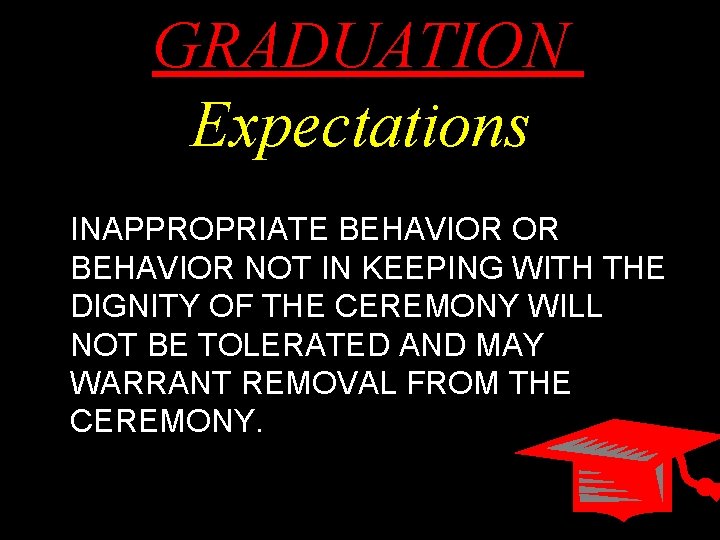 GRADUATION Expectations INAPPROPRIATE BEHAVIOR OR BEHAVIOR NOT IN KEEPING WITH THE DIGNITY OF THE