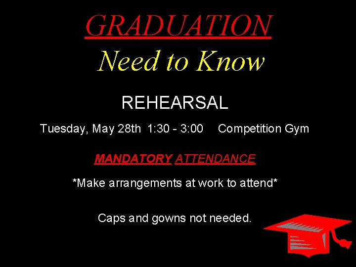 GRADUATION Need to Know REHEARSAL Tuesday, May 28 th 1: 30 - 3: 00