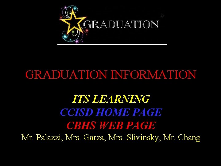 GRADUATION INFORMATION ITS LEARNING CCISD HOME PAGE CBHS WEB PAGE Mr. Palazzi, Mrs. Garza,