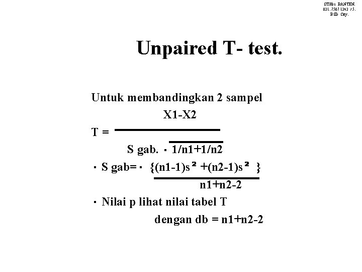 STIKes BANTEN. 021. 7587 1242 / 5. BSD City. Unpaired T- test. Untuk membandingkan