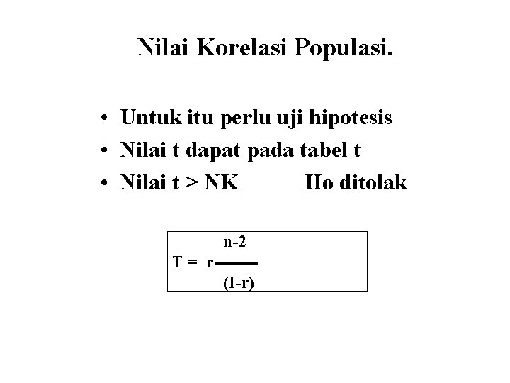 Nilai Korelasi Populasi. • Untuk itu perlu uji hipotesis • Nilai t dapat pada