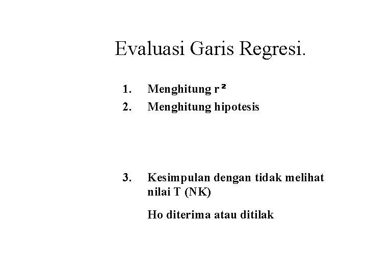 Evaluasi Garis Regresi. 1. 2. Menghitung r² Menghitung hipotesis 3. Kesimpulan dengan tidak melihat