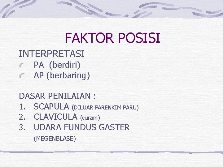 FAKTOR POSISI INTERPRETASI PA (berdiri) AP (berbaring) DASAR PENILAIAN : 1. SCAPULA (DILUAR PARENKIM