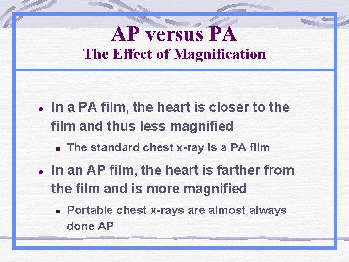 AP versus PA The Effect of Magnification l In a PA film, the heart