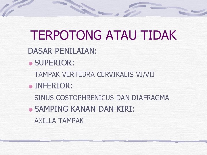 TERPOTONG ATAU TIDAK DASAR PENILAIAN: SUPERIOR: TAMPAK VERTEBRA CERVIKALIS VI/VII INFERIOR: SINUS COSTOPHRENICUS DAN