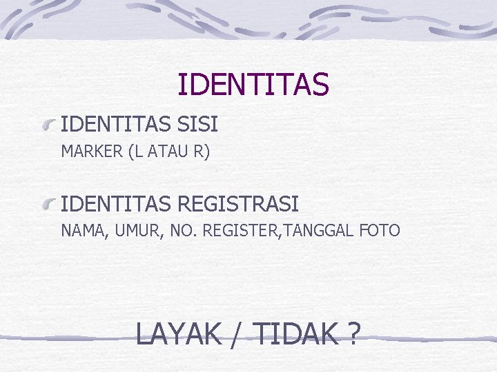  IDENTITAS SISI MARKER (L ATAU R) IDENTITAS REGISTRASI NAMA, UMUR, NO. REGISTER, TANGGAL