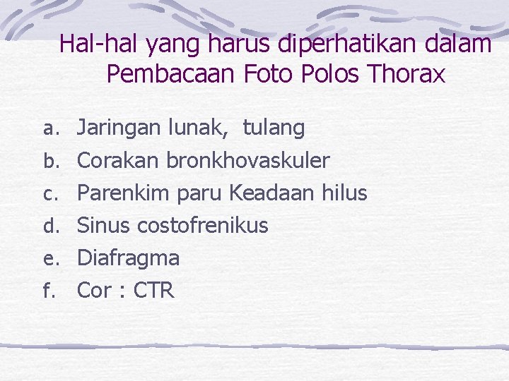 Hal-hal yang harus diperhatikan dalam Pembacaan Foto Polos Thorax a. Jaringan lunak, tulang b.