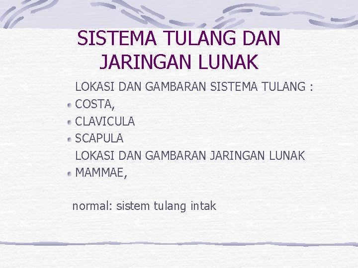 SISTEMA TULANG DAN JARINGAN LUNAK LOKASI DAN GAMBARAN SISTEMA TULANG : COSTA, CLAVICULA SCAPULA