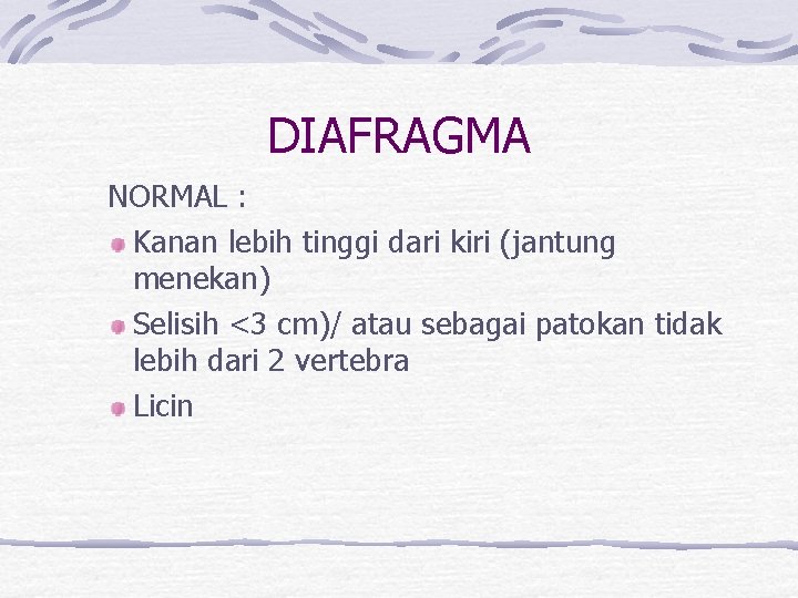 DIAFRAGMA NORMAL : Kanan lebih tinggi dari kiri (jantung menekan) Selisih <3 cm)/ atau