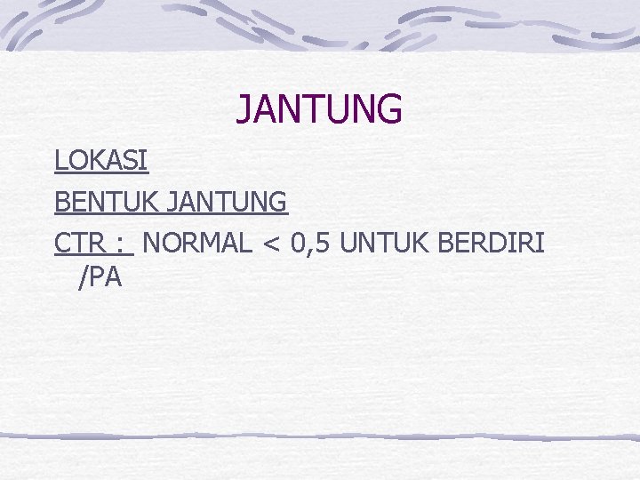 JANTUNG LOKASI BENTUK JANTUNG CTR : NORMAL < 0, 5 UNTUK BERDIRI /PA 