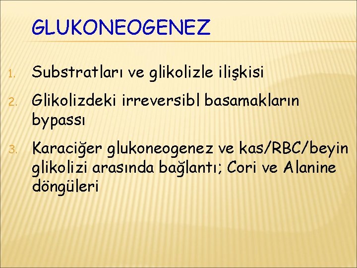 GLUKONEOGENEZ 1. Substratları ve glikolizle ilişkisi 2. Glikolizdeki irreversibl basamakların bypassı 3. Karaciğer glukoneogenez