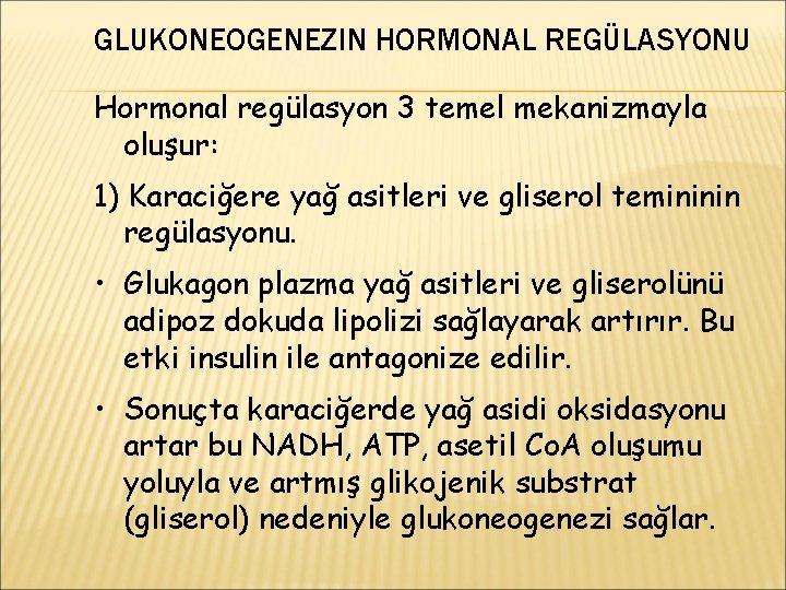 GLUKONEOGENEZIN HORMONAL REGÜLASYONU Hormonal regülasyon 3 temel mekanizmayla oluşur: 1) Karaciğere yağ asitleri ve