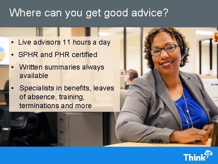 Where can you get good advice? • Live advisors 11 hours a day •