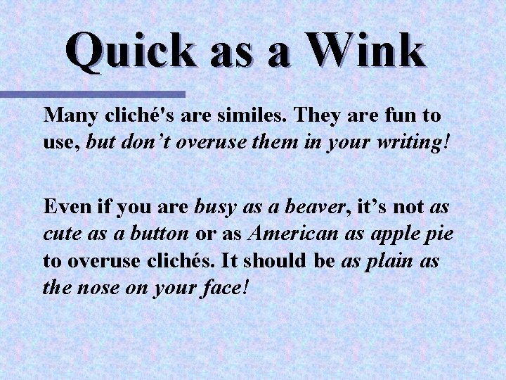 Quick as a Wink Many cliché's are similes. They are fun to use, but