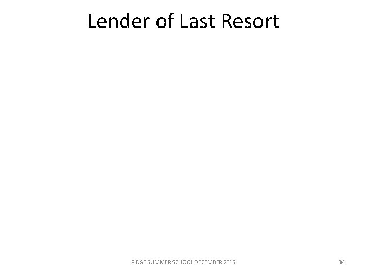 Lender of Last Resort RIDGE SUMMER SCHOOL DECEMBER 2015 34 