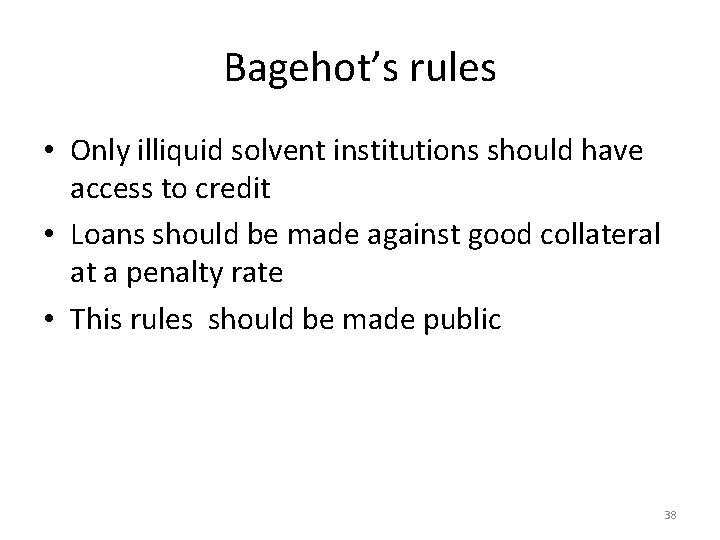 Bagehot’s rules • Only illiquid solvent institutions should have access to credit • Loans