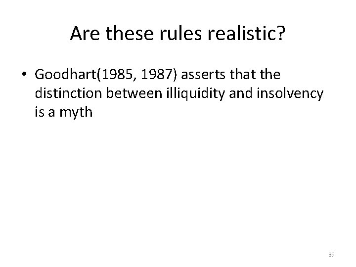 Are these rules realistic? • Goodhart(1985, 1987) asserts that the distinction between illiquidity and