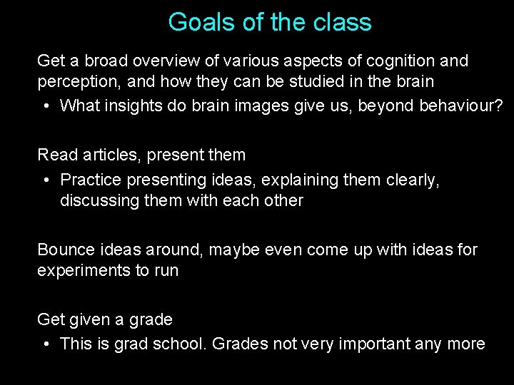 Goals of the class Get a broad overview of various aspects of cognition and