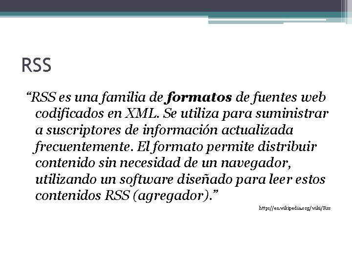 RSS “RSS es una familia de formatos de fuentes web codificados en XML. Se