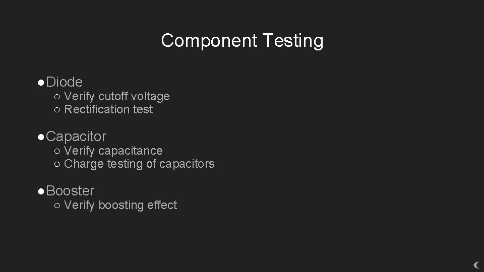 Component Testing ●Diode ○ Verify cutoff voltage ○ Rectification test ●Capacitor ○ Verify capacitance