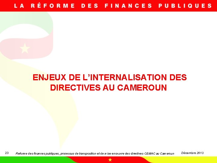 ENJEUX DE L’INTERNALISATION DES DIRECTIVES AU CAMEROUN 23 Reforme des finances publiques, processus de