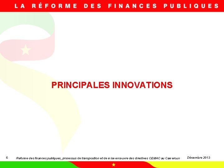 PRINCIPALES INNOVATIONS 6 Reforme des finances publiques, processus de transposition et de mise en