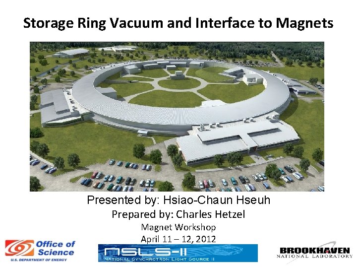Storage Ring Vacuum and Interface to Magnets Presented by: Hsiao-Chaun Hseuh Prepared by: Charles