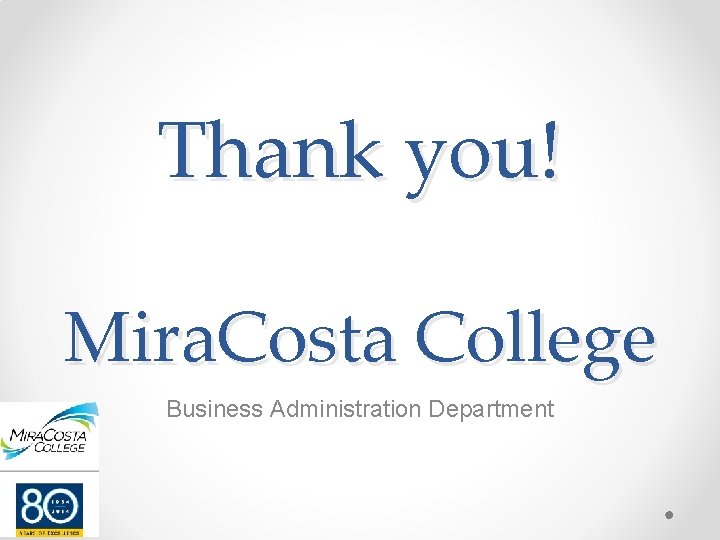 Thank you! Mira. Costa College Business Administration Department 