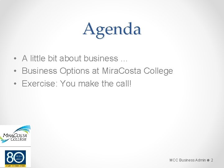Agenda • A little bit about business … • Business Options at Mira. Costa