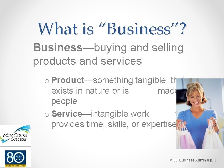 What is “Business”? Business—buying and selling products and services o Product—something tangible that exists