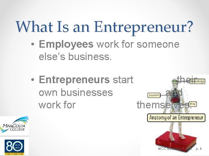 What Is an Entrepreneur? • Employees work for someone else’s business. • Entrepreneurs start