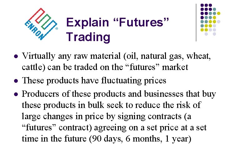 Explain “Futures” Trading l l l Virtually any raw material (oil, natural gas, wheat,