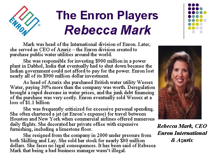 The Enron Players Rebecca Mark was head of the International division of Enron. Later,