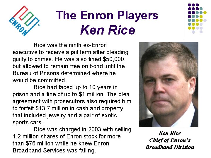 The Enron Players Ken Rice was the ninth ex-Enron executive to receive a jail