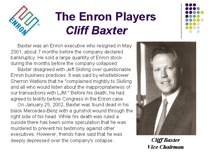 The Enron Players Cliff Baxter was an Enron executive who resigned in May 2001,