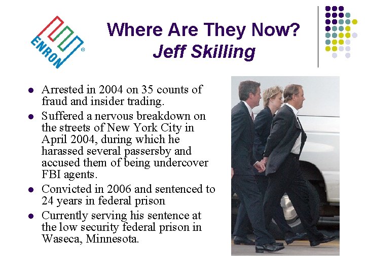 Where Are They Now? Jeff Skilling l l Arrested in 2004 on 35 counts