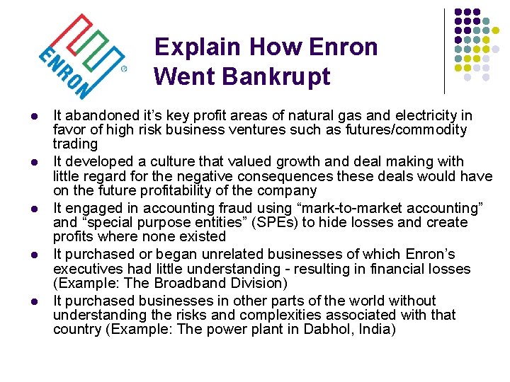 Explain How Enron Went Bankrupt l l l It abandoned it’s key profit areas