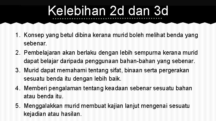 Kelebihan 2 d dan 3 d 1. Konsep yang betul dibina kerana murid boleh