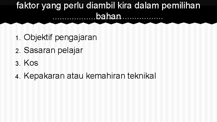 faktor yang perlu diambil kira dalam pemilihan bahan 1. Objektif pengajaran 2. Sasaran pelajar