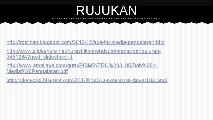 RUJUKAN http: //roslizan. blogspot. com/2012/12/apa-itu-media-pengajaran. htm http: //www. slideshare. net/nurashikinmohdsaid/media-pengajaran 9451284? next_slideshow=1 http: //www.