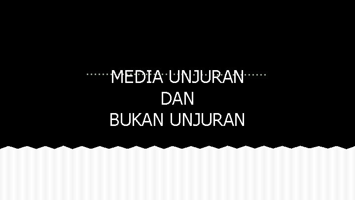 MEDIA UNJURAN DAN BUKAN UNJURAN 