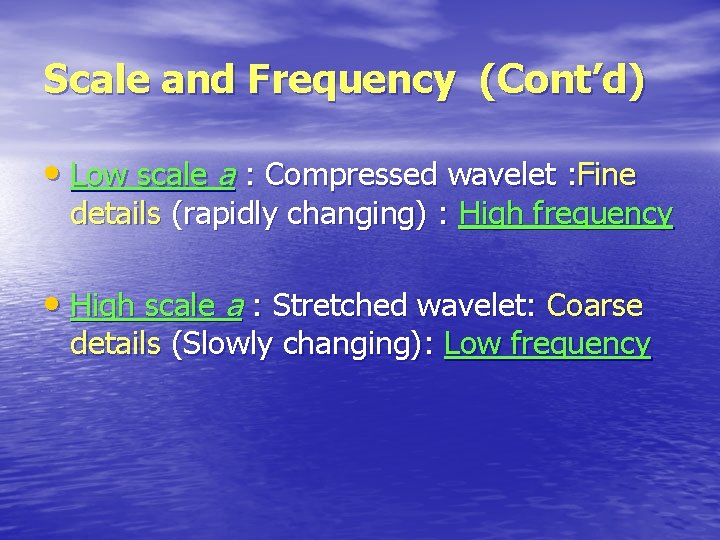 Scale and Frequency (Cont’d) • Low scale a : Compressed wavelet : Fine details