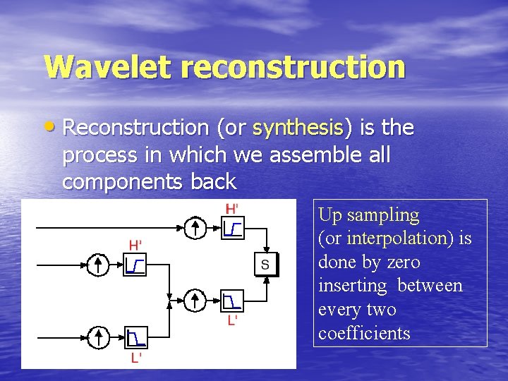 Wavelet reconstruction • Reconstruction (or synthesis) is the process in which we assemble all