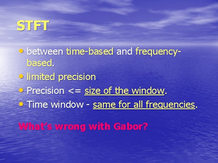 STFT • between time-based and frequency- based. • limited precision. • Precision <= size